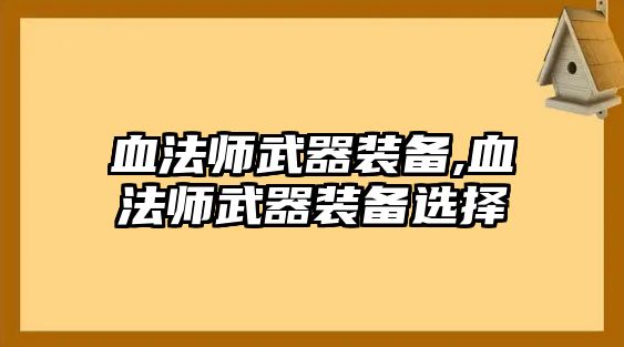 血法師武器裝備,血法師武器裝備選擇