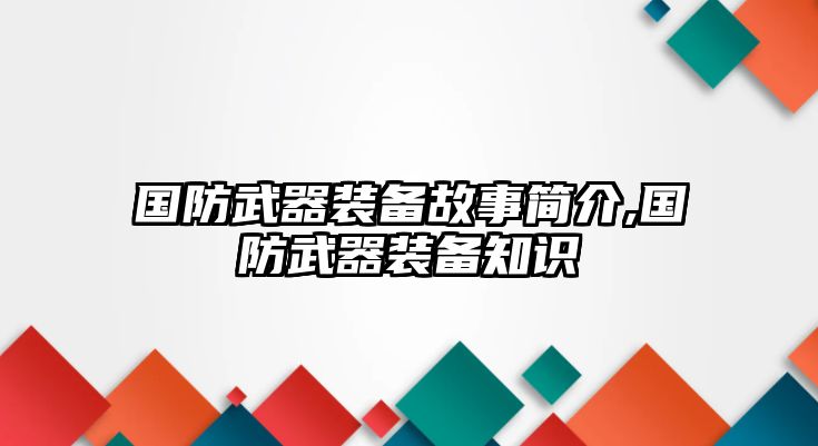 國防武器裝備故事簡介,國防武器裝備知識