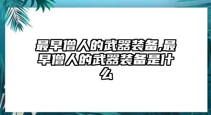 最早僧人的武器裝備,最早僧人的武器裝備是什么