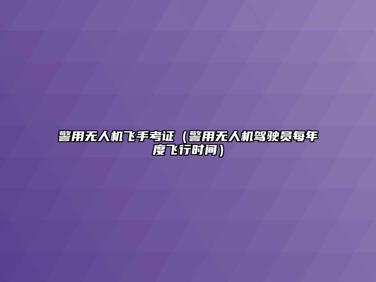 警用無人機飛手考證（警用無人機駕駛員每年度飛行時間）