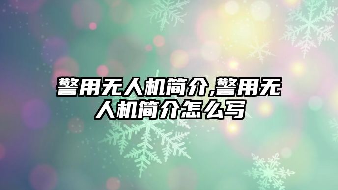 警用無(wú)人機(jī)簡(jiǎn)介,警用無(wú)人機(jī)簡(jiǎn)介怎么寫(xiě)