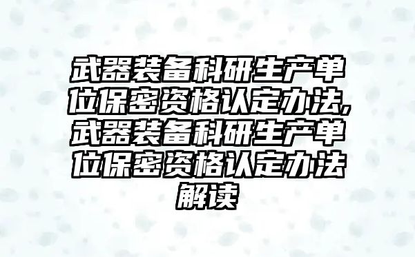 武器裝備科研生產單位保密資格認定辦法,武器裝備科研生產單位保密資格認定辦法解讀