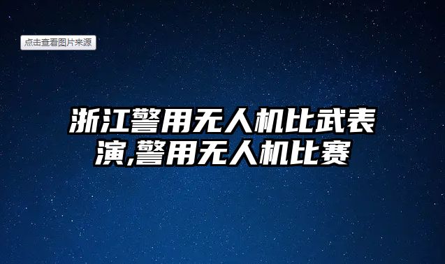 浙江警用無人機比武表演,警用無人機比賽