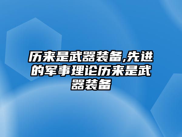 歷來是武器裝備,先進的軍事理論歷來是武器裝備