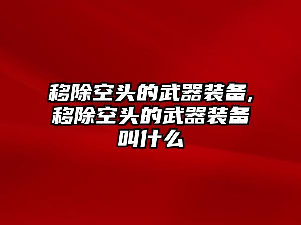 移除空頭的武器裝備,移除空頭的武器裝備叫什么