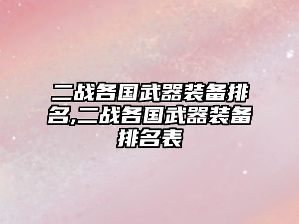 二戰(zhàn)各國武器裝備排名,二戰(zhàn)各國武器裝備排名表