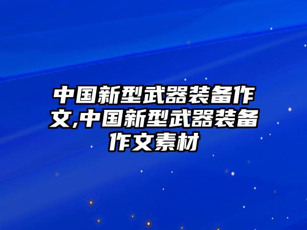 中國新型武器裝備作文,中國新型武器裝備作文素材