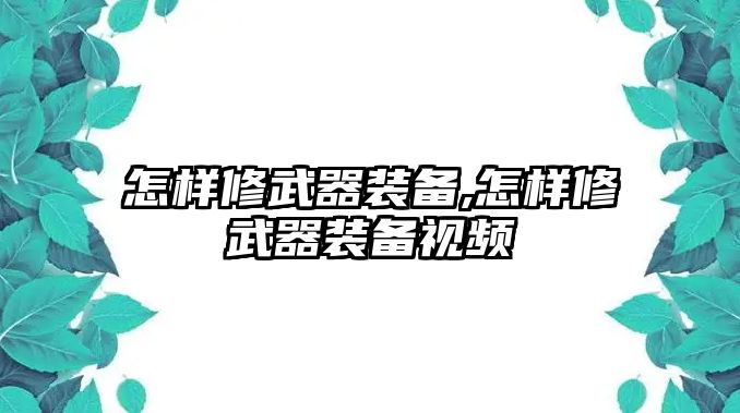 怎樣修武器裝備,怎樣修武器裝備視頻