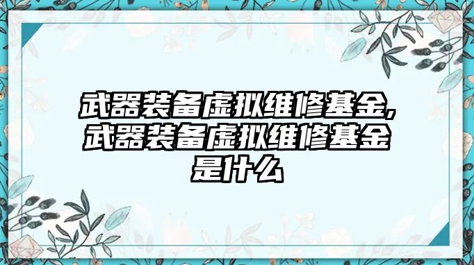 武器裝備虛擬維修基金,武器裝備虛擬維修基金是什么