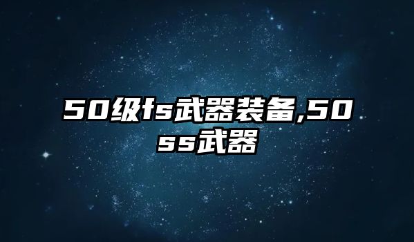 50級fs武器裝備,50ss武器