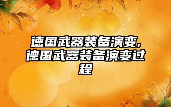 德國武器裝備演變,德國武器裝備演變過程