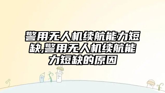 警用無人機續航能力短缺,警用無人機續航能力短缺的原因