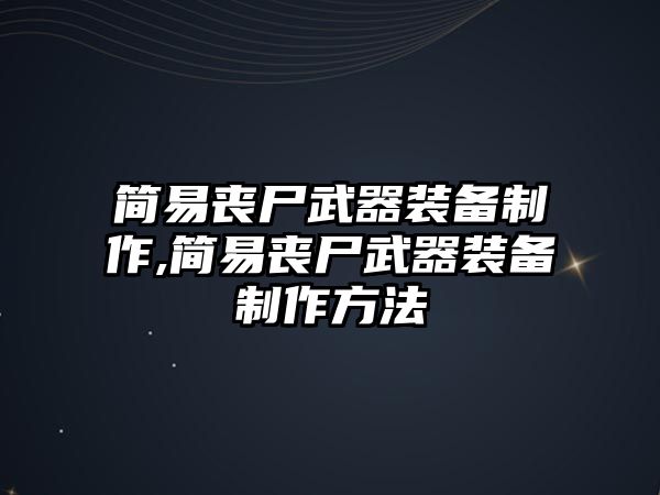 簡易喪尸武器裝備制作,簡易喪尸武器裝備制作方法