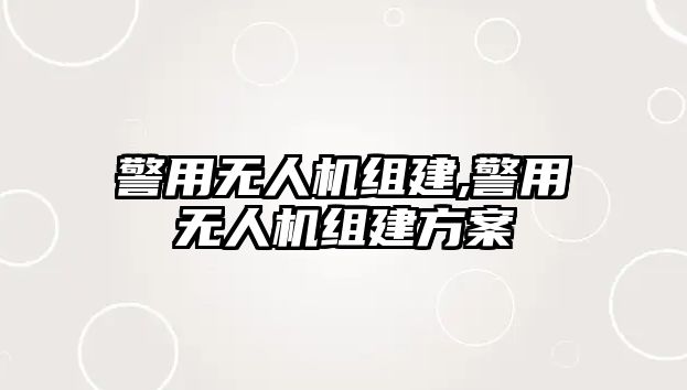 警用無人機組建,警用無人機組建方案