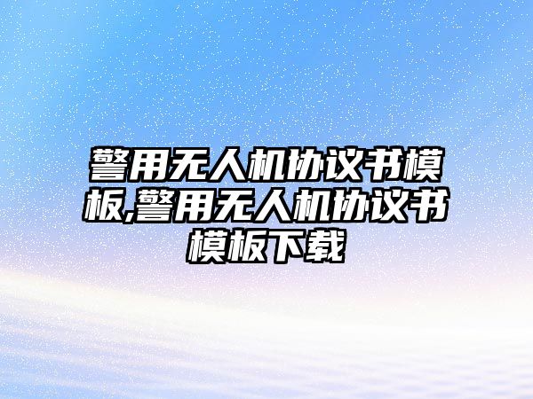 警用無人機協議書模板,警用無人機協議書模板下載