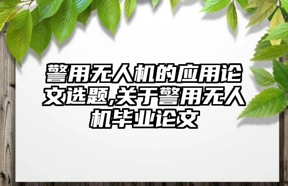 警用無人機的應用論文選題,關于警用無人機畢業論文