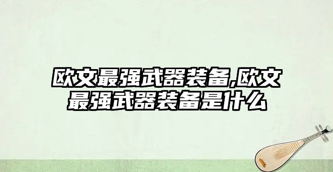 歐文最強武器裝備,歐文最強武器裝備是什么