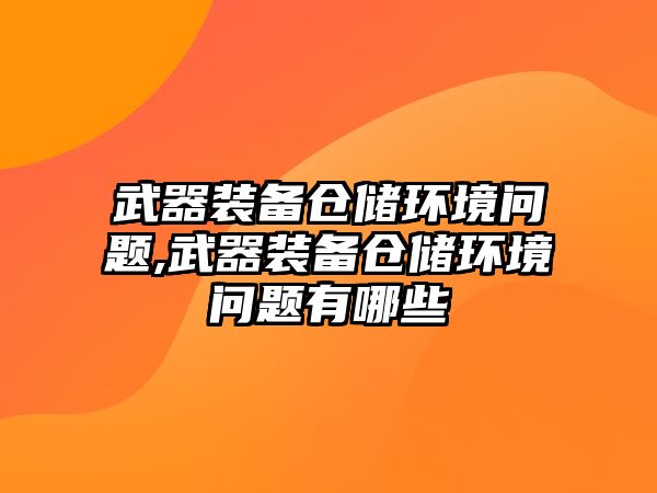 武器裝備倉儲環境問題,武器裝備倉儲環境問題有哪些