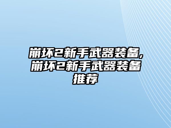 崩壞2新手武器裝備,崩壞2新手武器裝備推薦