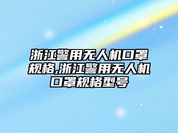 浙江警用無人機口罩規格,浙江警用無人機口罩規格型號