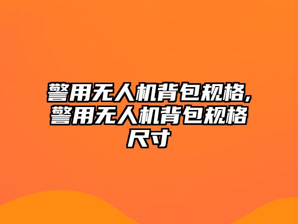 警用無人機背包規格,警用無人機背包規格尺寸