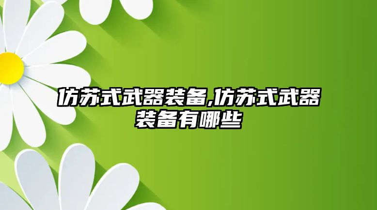 仿蘇式武器裝備,仿蘇式武器裝備有哪些