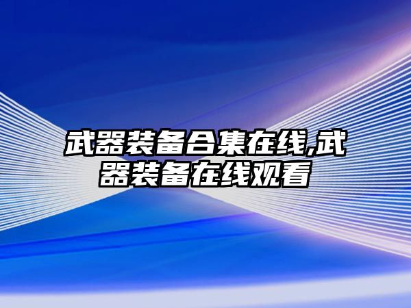 武器裝備合集在線,武器裝備在線觀看