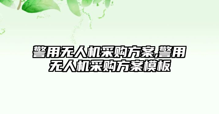 警用無人機采購方案,警用無人機采購方案模板