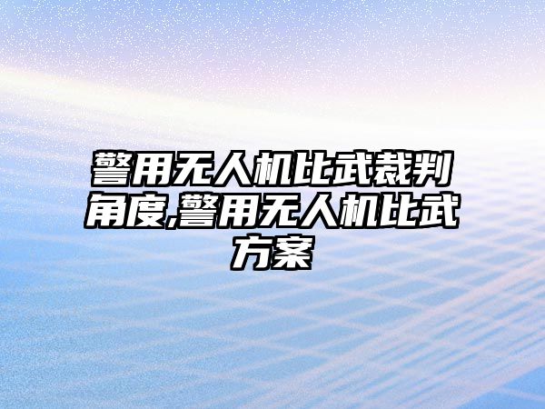 警用無人機(jī)比武裁判角度,警用無人機(jī)比武方案