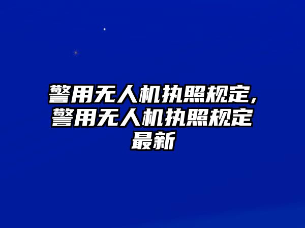 警用無人機執照規定,警用無人機執照規定最新