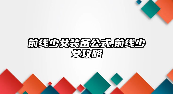 前線少女裝備公式,前線少女攻略