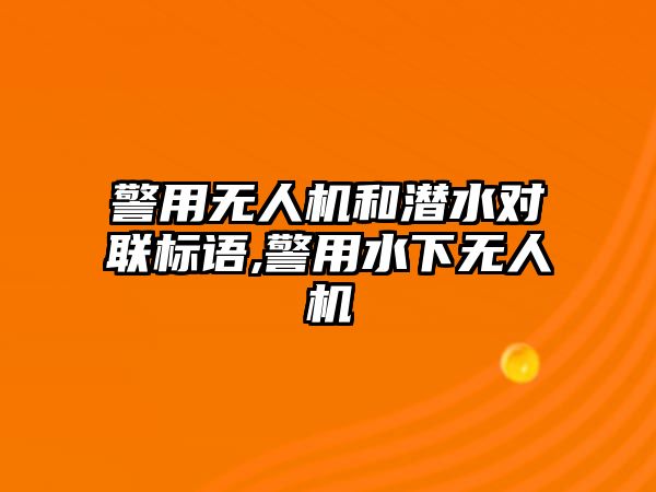 警用無人機和潛水對聯標語,警用水下無人機