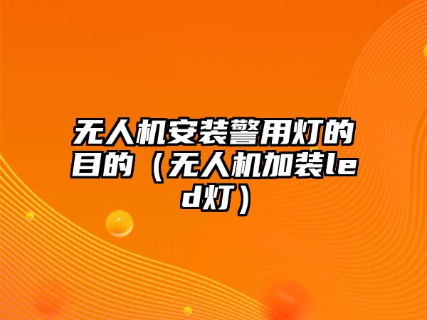 無人機安裝警用燈的目的（無人機加裝led燈）