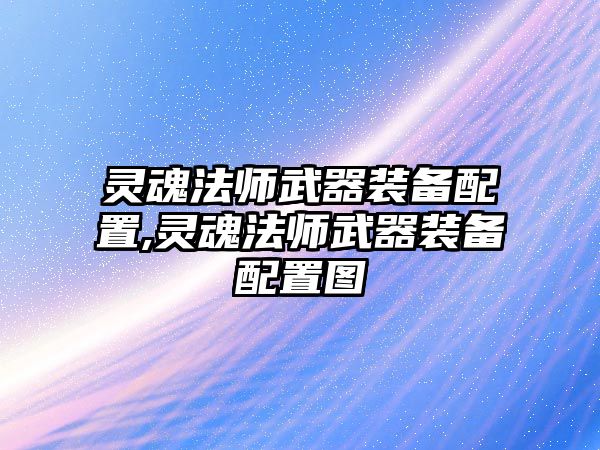 靈魂法師武器裝備配置,靈魂法師武器裝備配置圖