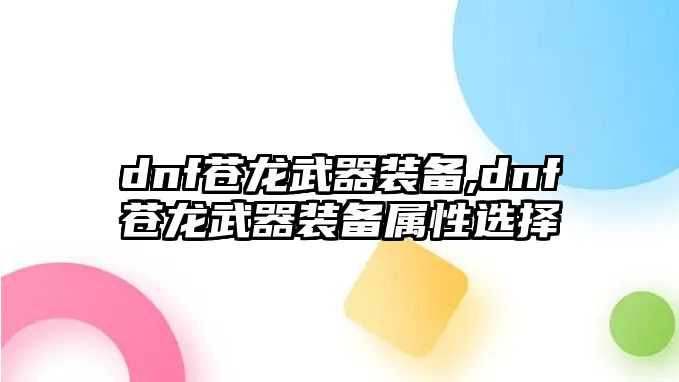 dnf蒼龍武器裝備,dnf蒼龍武器裝備屬性選擇