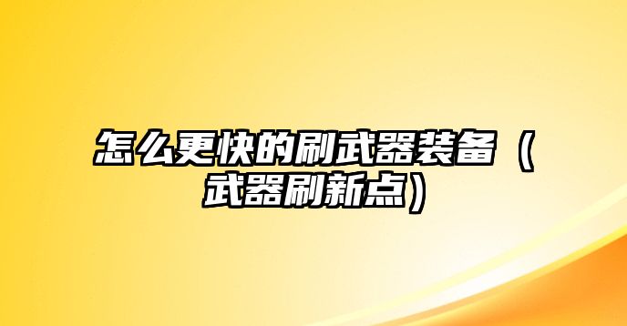 怎么更快的刷武器裝備（武器刷新點）