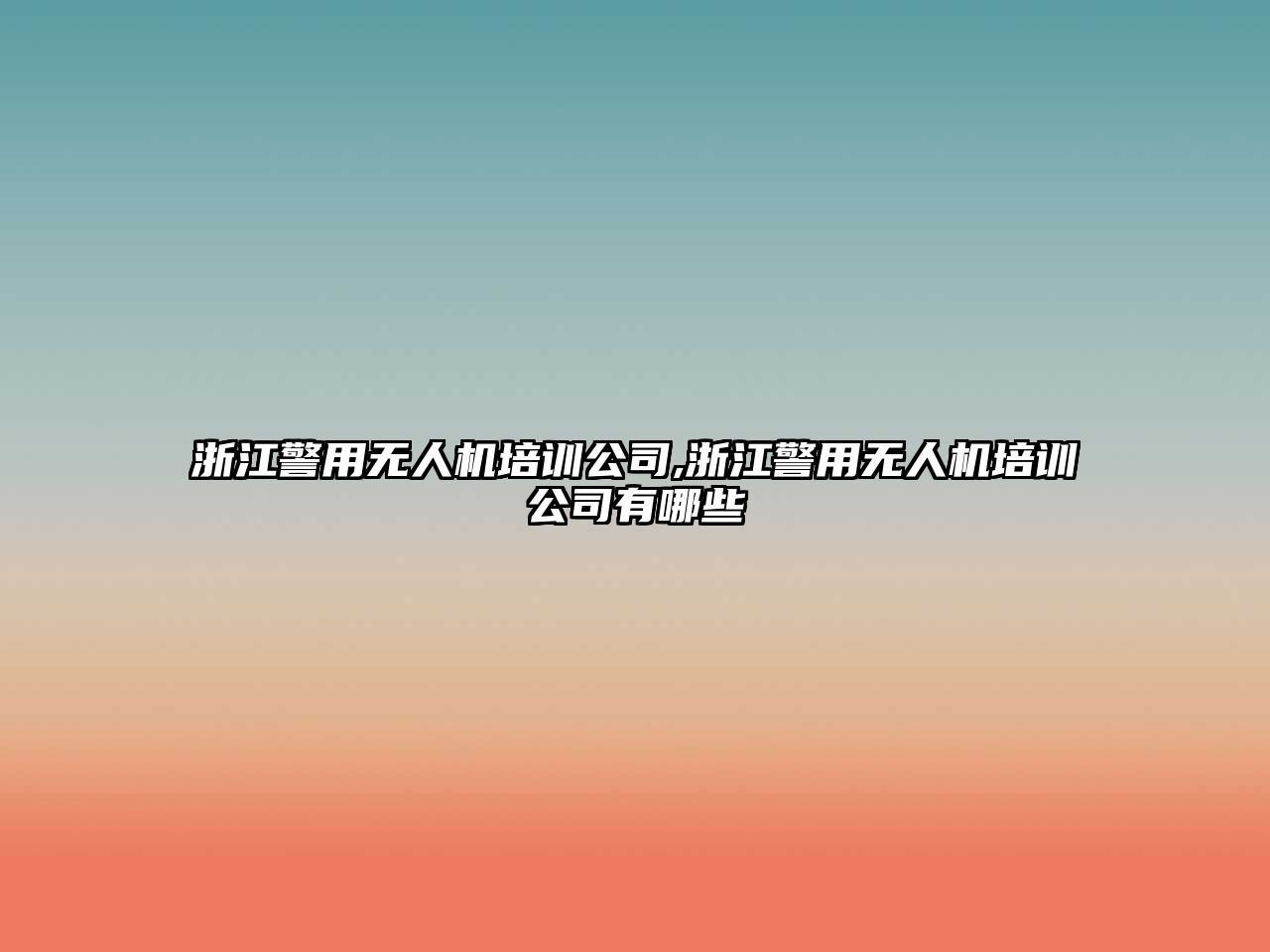 浙江警用無人機培訓公司,浙江警用無人機培訓公司有哪些