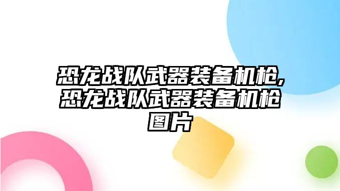 恐龍戰隊武器裝備機槍,恐龍戰隊武器裝備機槍圖片