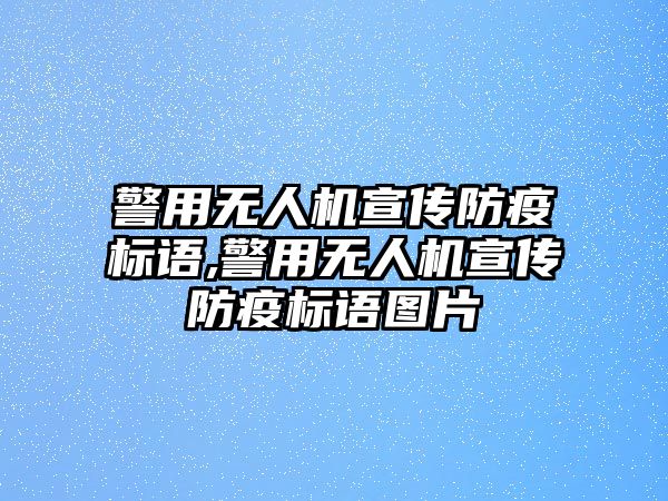 警用無人機宣傳防疫標語,警用無人機宣傳防疫標語圖片