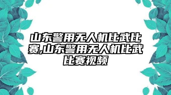 山東警用無人機比武比賽,山東警用無人機比武比賽視頻