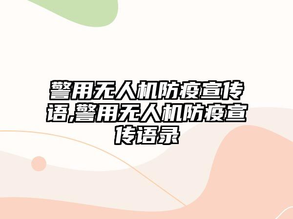 警用無人機防疫宣傳語,警用無人機防疫宣傳語錄