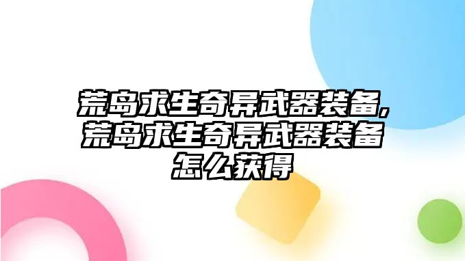 荒島求生奇異武器裝備,荒島求生奇異武器裝備怎么獲得