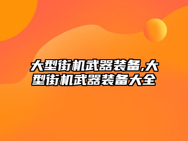 大型街機武器裝備,大型街機武器裝備大全