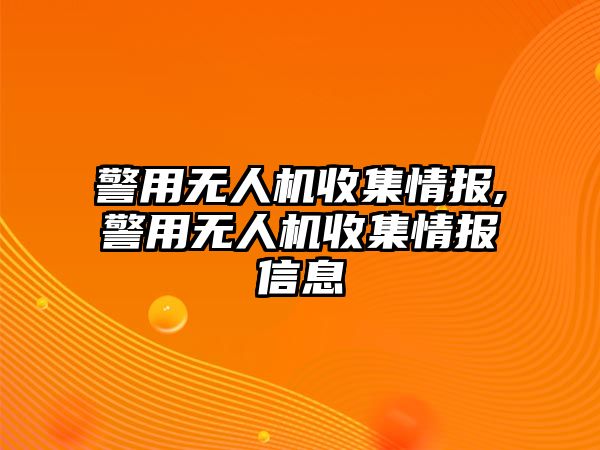 警用無人機收集情報,警用無人機收集情報信息