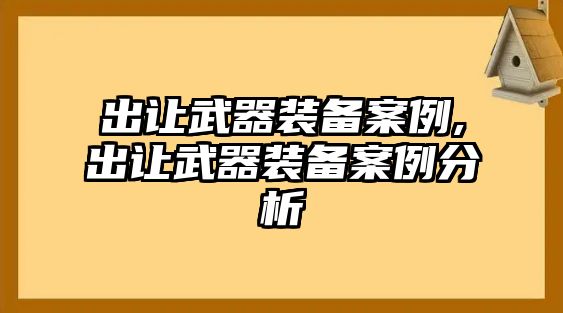 出讓武器裝備案例,出讓武器裝備案例分析