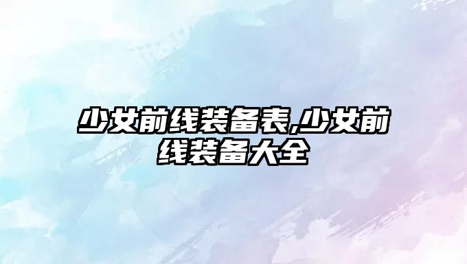 少女前線裝備表,少女前線裝備大全