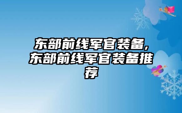 東部前線軍官裝備,東部前線軍官裝備推薦