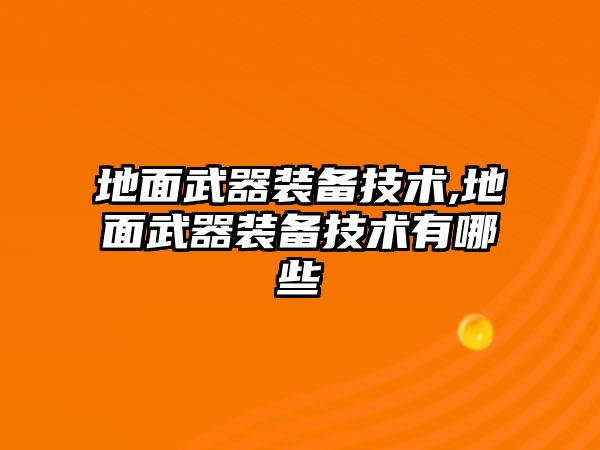 地面武器裝備技術,地面武器裝備技術有哪些