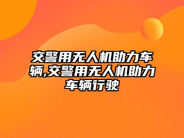 交警用無人機助力車輛,交警用無人機助力車輛行駛