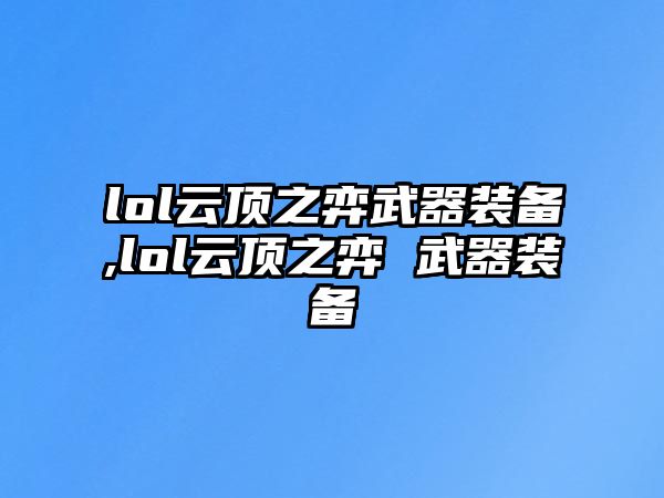 lol云頂之弈武器裝備,lol云頂之弈 武器裝備